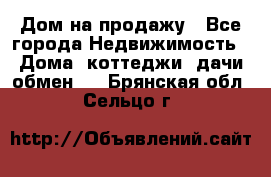 Дом на продажу - Все города Недвижимость » Дома, коттеджи, дачи обмен   . Брянская обл.,Сельцо г.